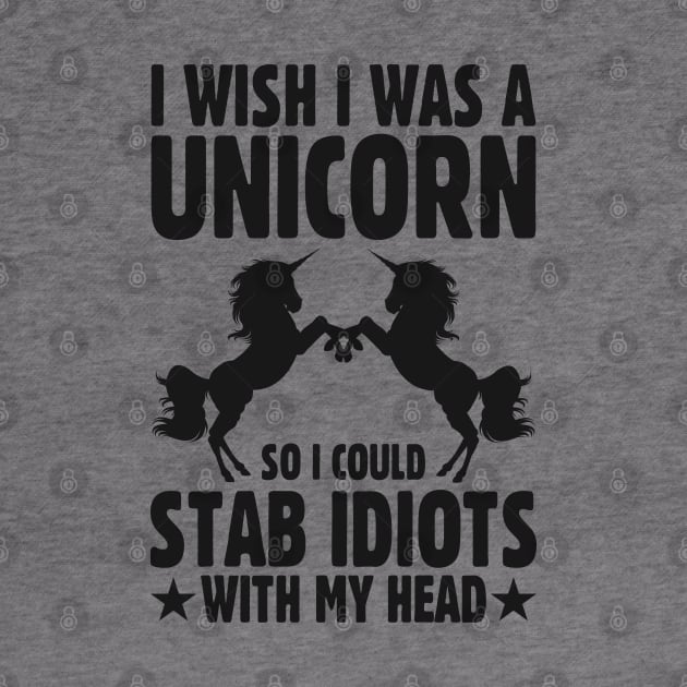 I Wish I Was a Unicorn so I Could Stab Idiots With my Head by TwistedCharm